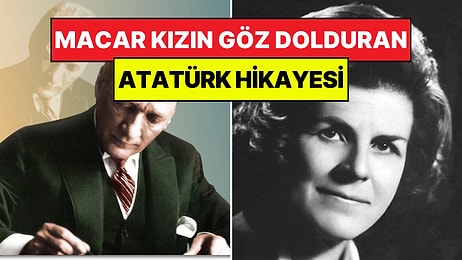 Atatürk’ün Macar Bir Kızın Hayatını Nasıl Değiştirdiğine Dair Mutlaka Okumanız Gereken O Mektup!