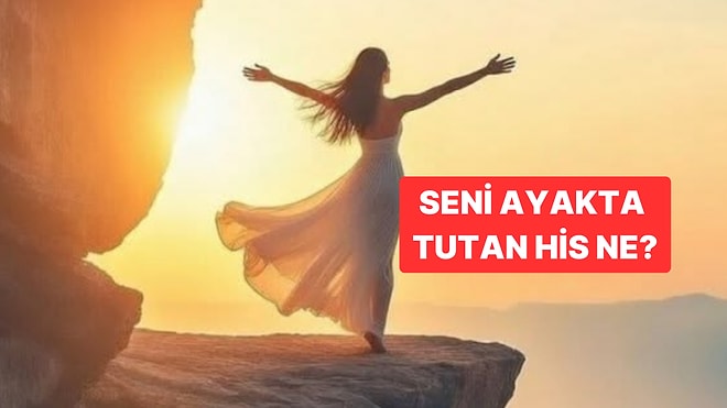 Kişilik Testi: Seni Ayakta Tutan His Ne?