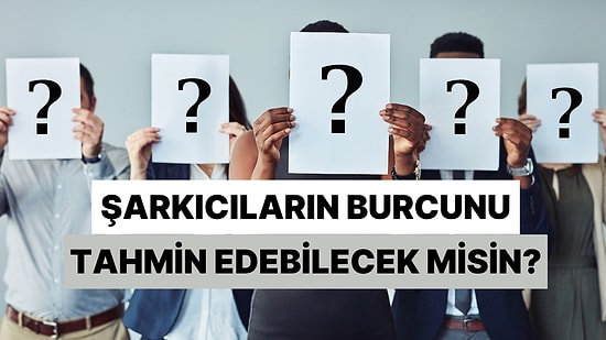 Bu Şarkıcıların Hangi Burç Olduğunu Tahmin Edebilecek misin?
