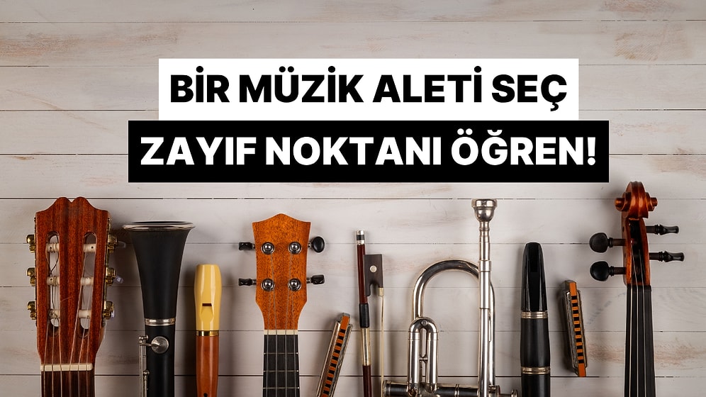 Seçtiğin Müzik Aletine Göre Karakterindeki En Zayıf Noktayı Buluyoruz!
