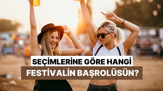Seçimlerine Göre Sen Hangi Festivalin Başrolüsün?