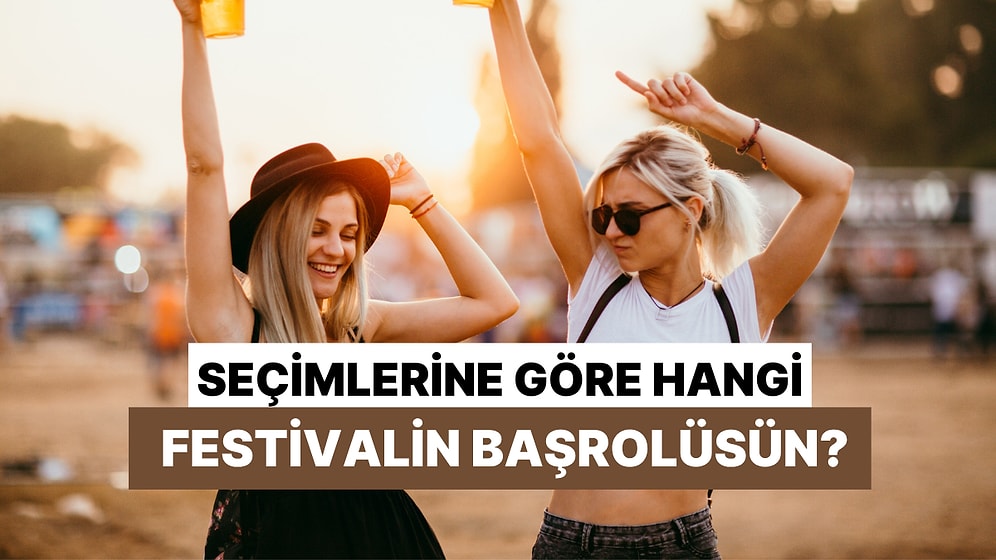 Seçimlerine Göre Sen Hangi Festivalin Başrolüsün?