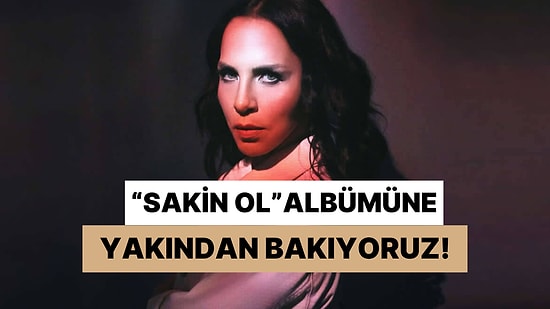 Sertap Erener- Sakin Ol Albümüne Yakından Bakıyoruz!