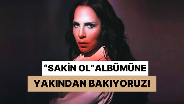 Sertap Erener- Sakin Ol Albümüne Yakından Bakıyoruz!