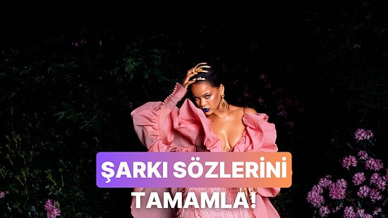Rihanna’nın Şarkı Sözlerini Tamamlayabilir misin?