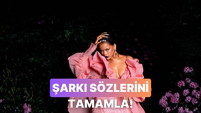 Rihanna’nın Şarkı Sözlerini Tamamlayabilir misin?