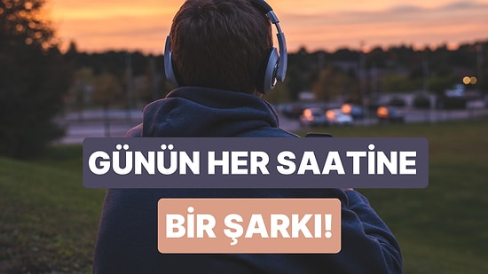 Günün Saatine Göre Dinlenmesi Gereken Şarkılar