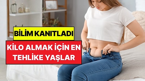 Bilim İnsanları Açıkladı: Kilo Almak İçin En Tehlikeli Yaşlar Belli Oldu
