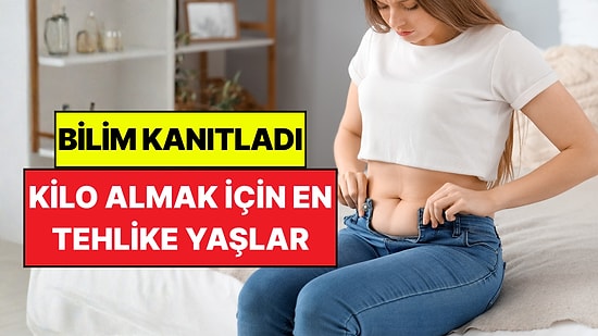 Bilim İnsanları Açıkladı: Kilo Almak İçin En Tehlikeli Yaşlar Belli Oldu
