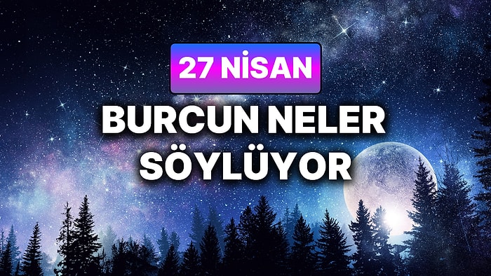 Günlük Burç Yorumuna Göre 27 Nisan Pazartesi Günün Nasıl Geçecek?