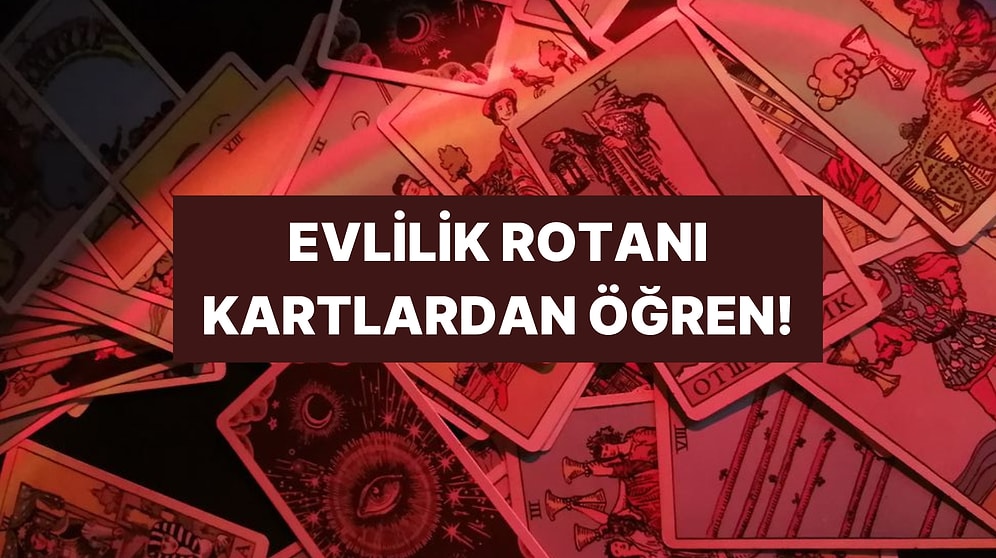 Seçtiğin Tarot Kartına Göre Evlilik Rotan!