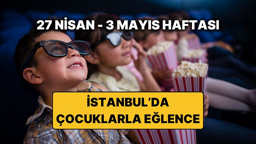 İstanbul'da Bu Hafta Çocuklar İçin En Eğlenceli Etkinlikler: 27 Nisan – 3 Mayıs İstanbul Etkinlik Takvimi