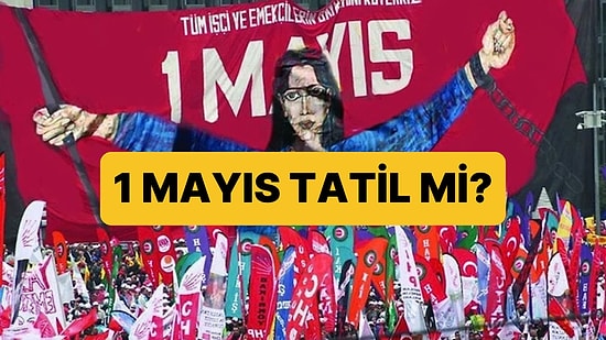 1 Mayıs Resmi Tatil mi, Okullar Tatil mi? 1 Mayıs Hangi Güne Denk Geliyor 2026?
