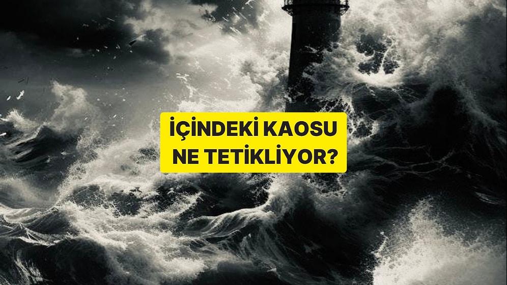 İçindeki Kaosu Ne Tetikliyor?