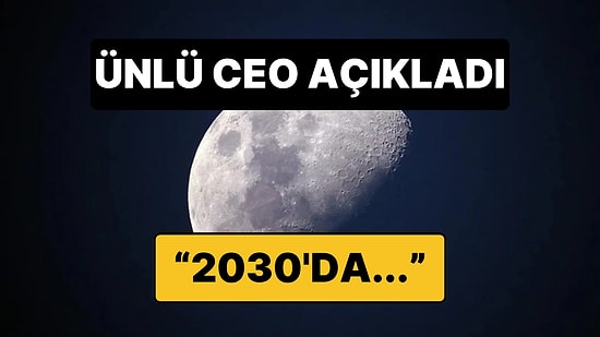 2030’larda Ay’da Yaşam Başlayacak mı? Ünlü CEO’dan Çok Konuşulacak Açıklama