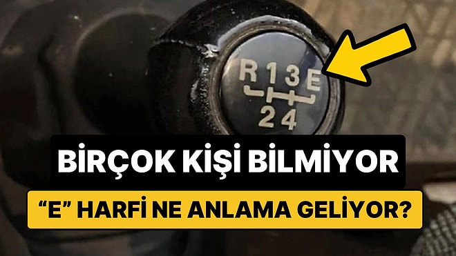 Birçok Sürücü Bilmiyor: Manuel Viteslerdeki E Harfinin Anlamı Buymuş!