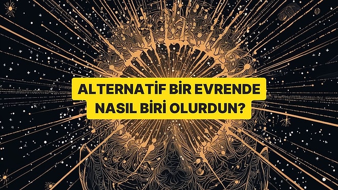 Alternatif Evrende Nasıl Biri Olurdun?