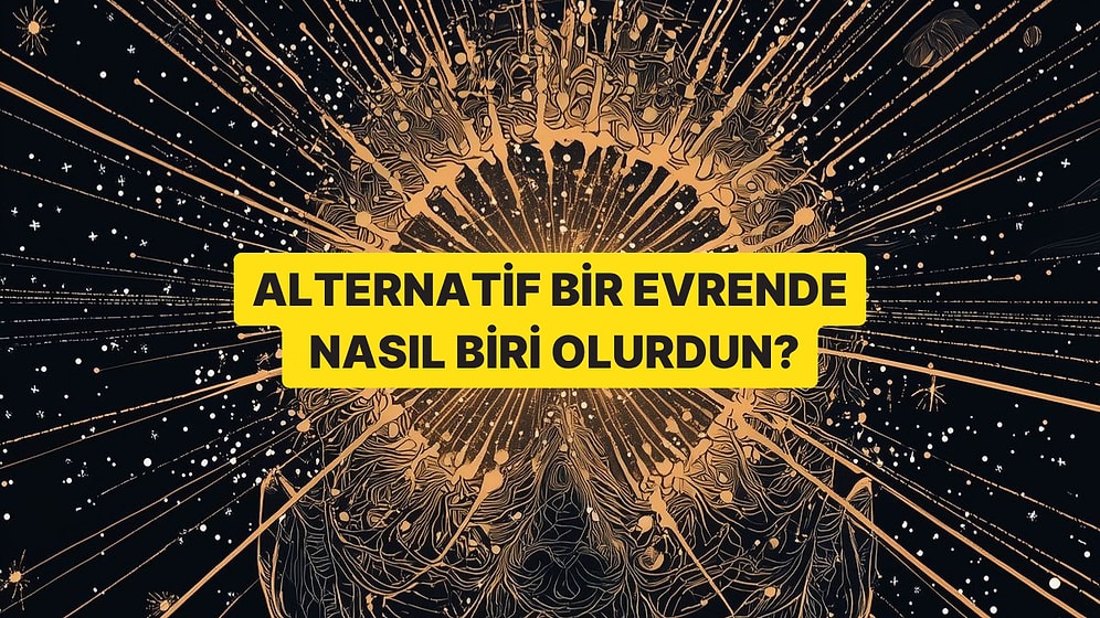 Alternatif Evrende Nasıl Biri Olurdun?