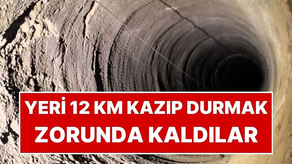 Yeri 12 Kilometre Kazdılar ve Durmak Zorunda Kaldılar