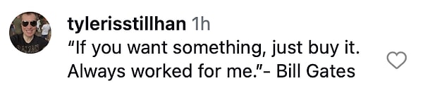 “Bir şeyi istiyorsan, sadece satın al. Benim için her zaman işe yarar. ”- Bill Gates