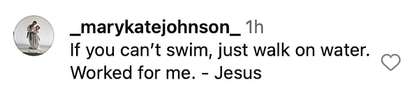"Yüzme bilmiyorsan, sadece suyun üzerinde yürü. Bende işe yaradı. -İsa"