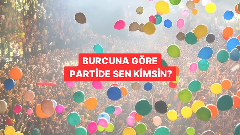 Burcunu Seç Bir Partide Sen Kimsin Söyleyelim!