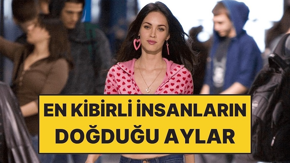 En Kibirli İnsanların Doğduğu 3 Ay: Kendilerini Hafife Aldırmıyorlar