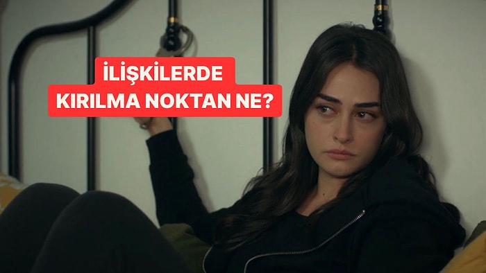 İlişkilerinde En Büyük Kırılma Noktan Ne?