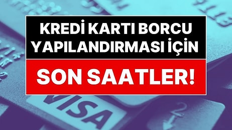 Bugün Son Gün! Kredi Kartı Borcunu Yapılandırmak İsteyenler İçin Son Saatler