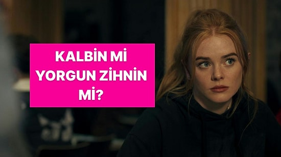 Kalbin mi Yoruldu Beynin mi?