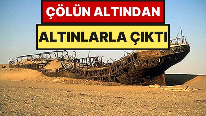 500 Yıl Önce Kaybolan Gemi, Çölün Altından Hazinesiyle Birlikte Çıktı