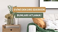 Evini Dekore Ederken Aklında Çıkarmaman Gereken 11 Şey