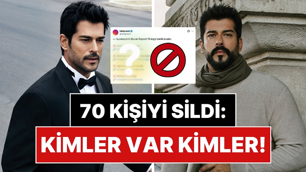Burak Özçivit'ten Olay Temizlik: 70 Kişiyi Takipten Çıktı!
