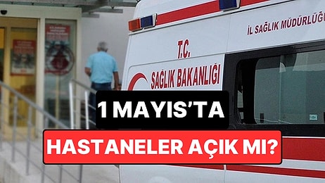 1 Mayıs'ta Hastaneler ve Eczaneler Açık mı, Kapalı mı? Sağlık Ocakları Hizmet Veriyor mu?