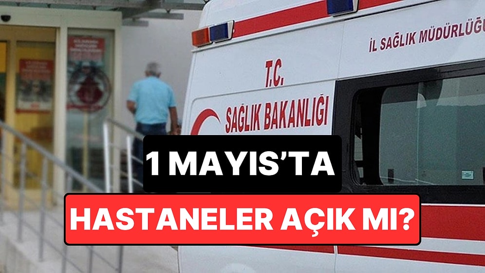 1 Mayıs'ta Hastaneler ve Eczaneler Açık mı, Kapalı mı? Sağlık Ocakları Hizmet Veriyor mu?