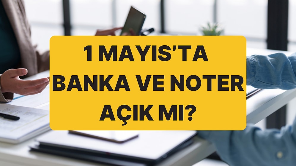 1 Mayıs'ta Bankalar, Noterler Açık mı? 1 Mayıs Banka ve Noter Çalışma Saatleri 2026