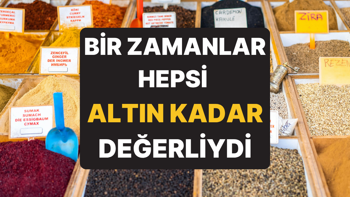 Bir Zamanlar Altın Değerindeydiler, Şimdi Hepsi Elimizin Altında: Baharatların Tarihi Değiştiren Hikayeleri