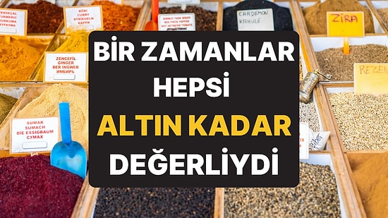 Bir Zamanlar Altın Değerindeydiler, Şimdi Hepsi Elimizin Altında: Baharatların Tarihi Değiştiren Hikayeleri
