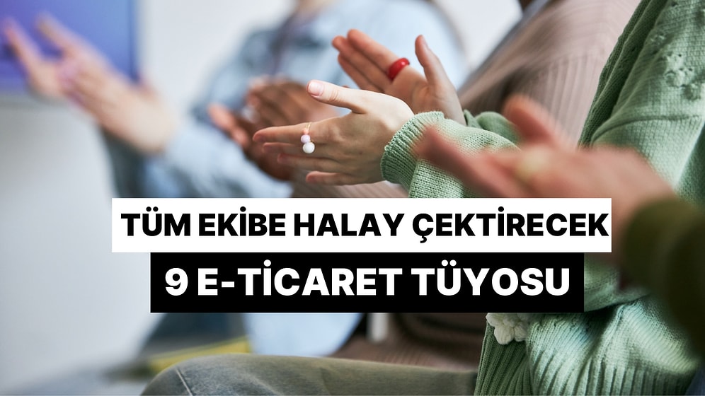Dönüşüm Oranlarını Görünce Tüm Ekibe Halay Çektirecek 9 Harika E-Ticaret Tüyosu
