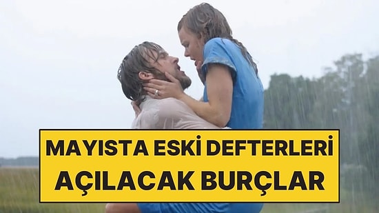 Mayıs Ayında Eski Defterleri Açılacak Burçlar