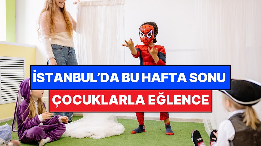 İstanbul'da Bu Hafta Sonu Çocuklarla Yapılacak Etkinlikler: 2 - 3 Mayıs Aileniz İçin Çok Eğlenceli Gelecek!
