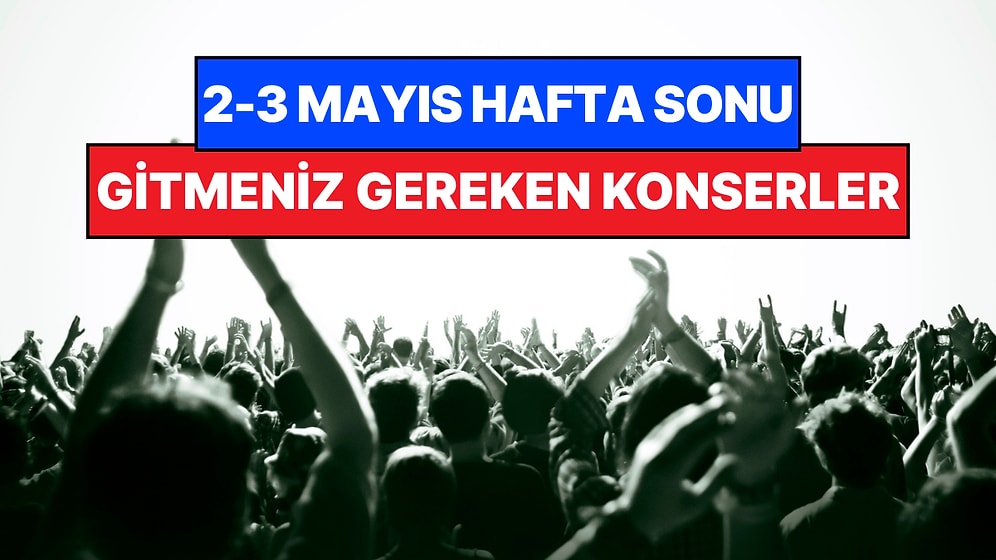 Bu Hafta Sonu Ankara, İzmir, Bursa ve Eskişehir Konserleri: 2-3 Mayıs Hafta Sonunun En İyi Konserleri!