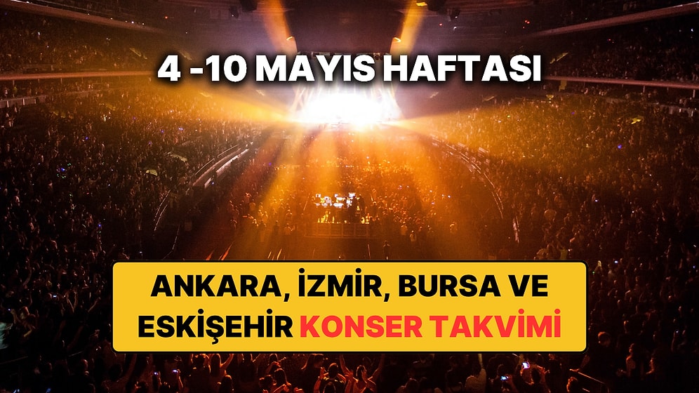 Ankara, İzmir, Bursa ve Eskişehir'de Bu Haftanın En Güzel Konserleri: 4 – 10 Mayıs Konser Takvimi