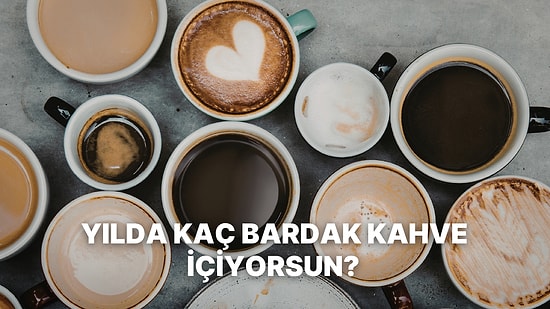 Bu Yıl Kaç Fincan Kahve İçtiğini Hesaplıyoruz!