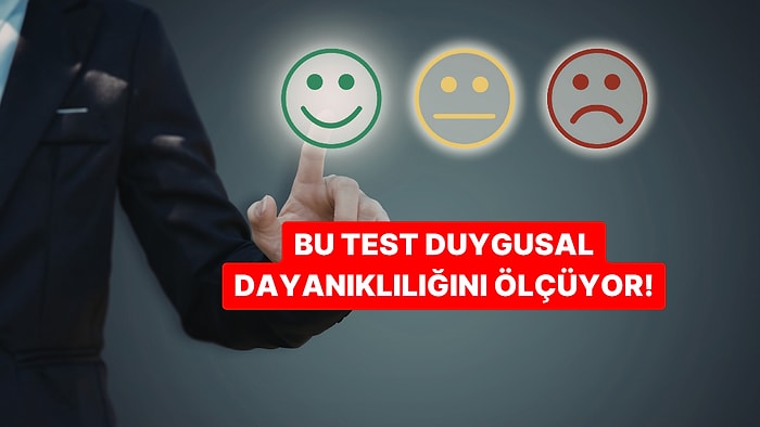 Bu Test Duygusal Dayanıklılığını Ölçüyor!