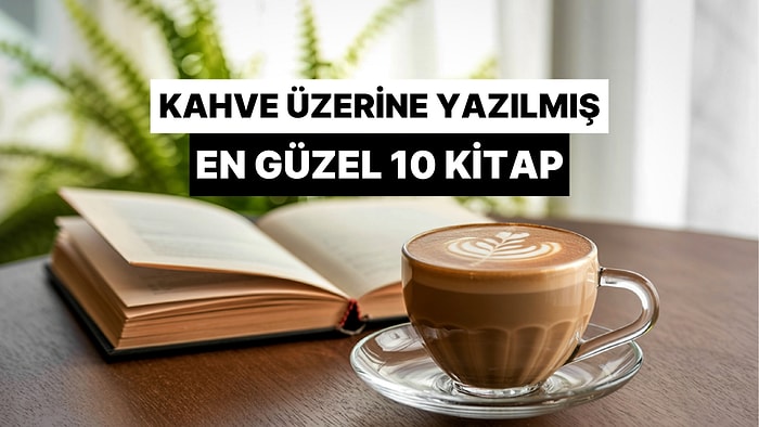 Kahve Üzerine Yazılmış En Güzel 10 Kitap