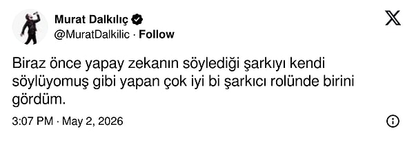 Murat Dalkılıç, yapay zekanın söylediği şarkıyı kendi söylüyormuş gibi yapan birini gördüğünü X hesabından paylaştı.
