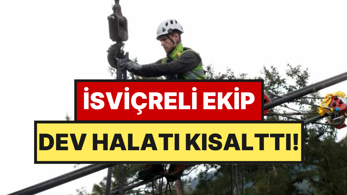 Halatlar Santim Santim Ölçüldü: İsviçreli Ekip Özel Olarak Geldi, 14 Metrelik Fazlalık Kesildi