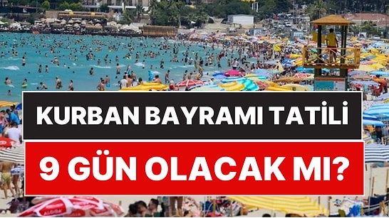 Kurban Bayramı Tatili 9 Gün Olur mu? Bakan'dan İlk Açıklama Geldi!