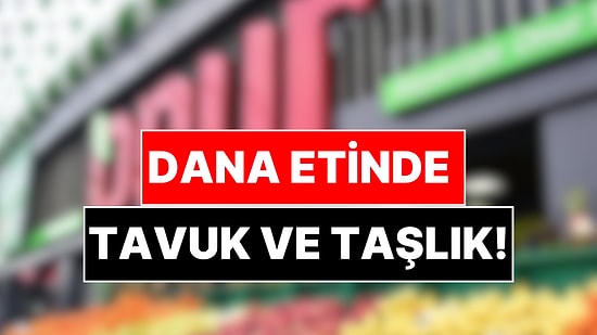 Türkiye'de 156 Şubesi Bulunan Market Zincirinin Dana Etinden Tavuk ve Taşlık Çıktı!
